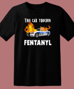 This Car Touched Fentanyl T Shirt Style This Car Touched Fentanyl T Shirt Style