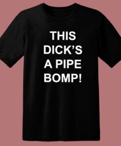 This Dicks A Pipe Bomp T Shirt Style This Dicks A Pipe Bomp T Shirt Style