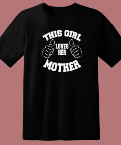 This Girl Loves Her Mother T Shirt Style This Girl Loves Her Mother T Shirt Style