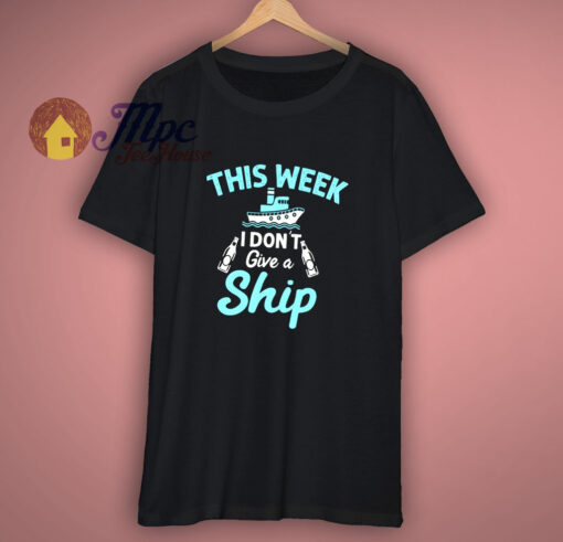 This Week I Do Not Give A Ship Vacation Cruise T Shirt