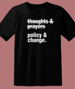 Thoughts And Prayers Policy And Change T Shirt Style 1