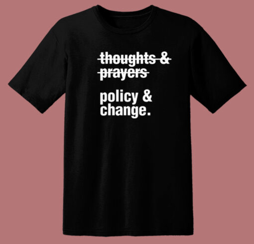 Thoughts And Prayers Policy And Change T Shirt Style