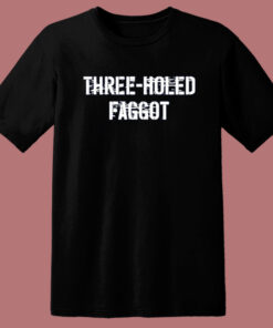 Three Holed Faggot T Shirt Style 1