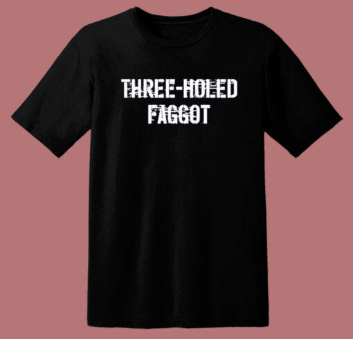 Three Holed Faggot T Shirt Style