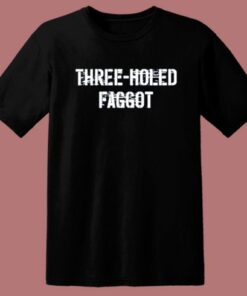 Three Holed Faggot T Shirt Style 1 Three Holed Faggot T Shirt Style 2