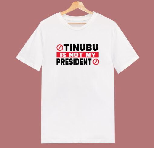 Tinubu Is Not My President T Shirt Style