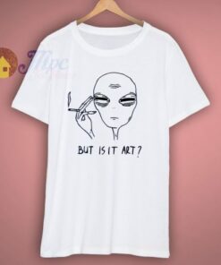 Tired Alien But Is It Art T Shirt