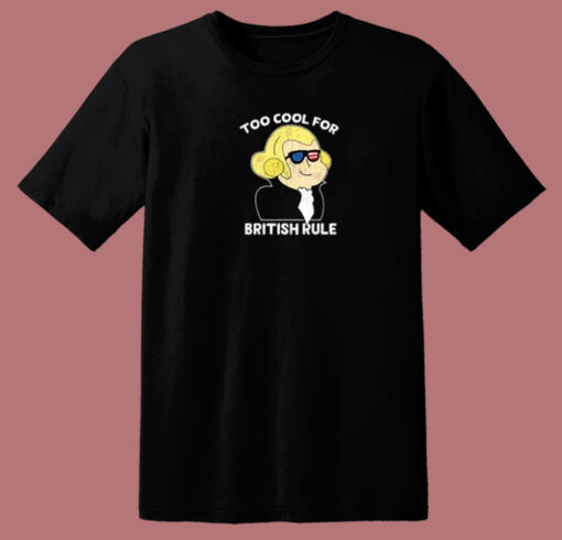 Too Cool For British Rule 80s T Shirt