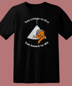 Too Cringe To Live T Shirt Style Too Cringe To Live T Shirt Style