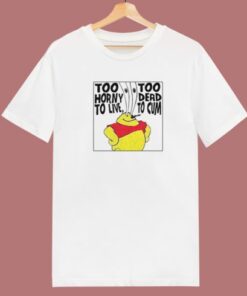 Too Horny Too Dead To Cum T Shirt Style