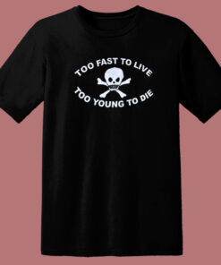 Too Young To Die T Shirt Style Too Young To Die T Shirt Style
