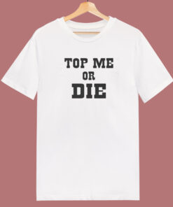 Top Me Or Die T Shirt Style 1