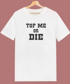 Top Me Or Die T Shirt Style 2