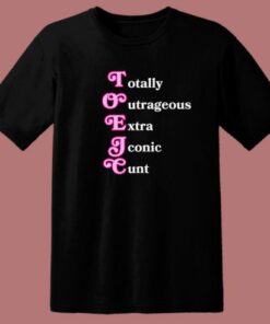 Totally Outrageous Xtra Iconic Cunt T Shirt Style