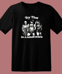 Try That In A Small Town T Shirt Style Try That In A Small Town T Shirt Style