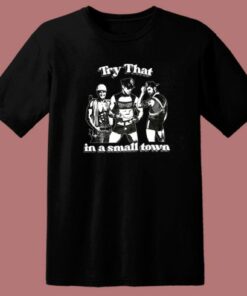 Try That In A Small Town T Shirt Style