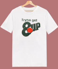 Tryna Get 8up T Shirt Style Tryna Get 8up T Shirt Style