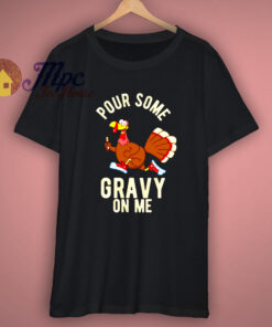 Turkey Pour Some Gravy On Me T-Shirt Turkey Pour Some Gravy On Me T-Shirt