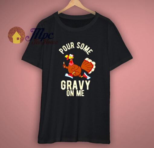 Turkey Pour Some Gravy On Me T-Shirt