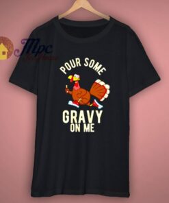 Turkey Pour Some Gravy On Me T-Shirt