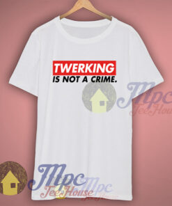 Twerking Is Not A Crime Miley Cyrus T Shirt