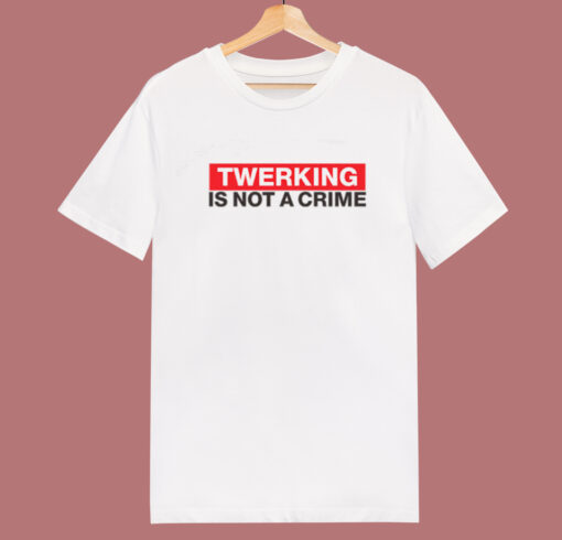 Twerking Is Not Crime T Shirt Style