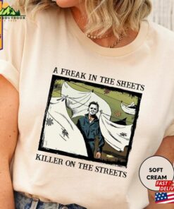 A Freak In The Sheets Killer On Streets Shirt Michael Myers Halloween Hoodie Sweatshirt