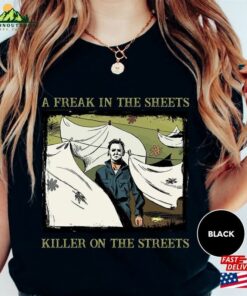 A Freak In The Sheets Killer On Streets Shirt Michael Myers Halloween Hoodie Sweatshirt