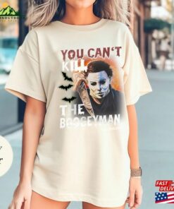 American Classics Halloween Scary Comfort Colors Shirt Horror Slasher Movie You Can’t Kill Boogeyman Adult T-Shirt Sweatshirt