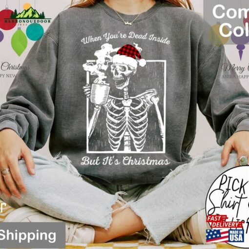 Comfort Colors® When You Are Dead Inside But It Is Christmas Sweatshirt Sweater Skeleton Classic Hoodie