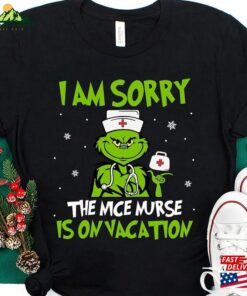 Custom Nurse Christmas Sweatshirt Grinch Shirt I Am Sorry The Nice Is On Vacation T-Shirt Hoodie