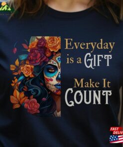 Dia Los Muertos T Shirt Halloween 2023 Day Of The Dead Sugar Skull Tee Everyday Is A Gift Make It Count Classic 3