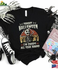 Forget Halloween I’m Creepy All Year Unisex Hoodie