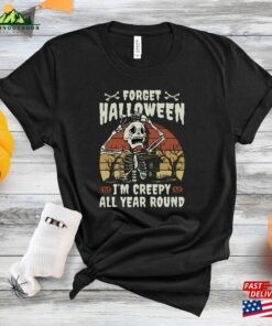 Forget Halloween I’m Creepy All Year Unisex Hoodie