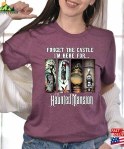 Forget The Castle I’m Here For Haunted Mansion Shirt T-Shirt Hoodie Classic