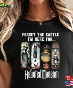 Forget The Castle I’m Here For Haunted Mansion Shirt T-Shirt Hoodie Classic