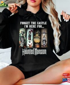 Forget The Castle Im Here For Haunted Mansion Shirt T Shirt Hoodie Classic 4