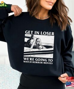 Get In Loser Halloween Sweatshirt We’Re Going To Watch Horror Movies Sweater Hoodie T-Shirt