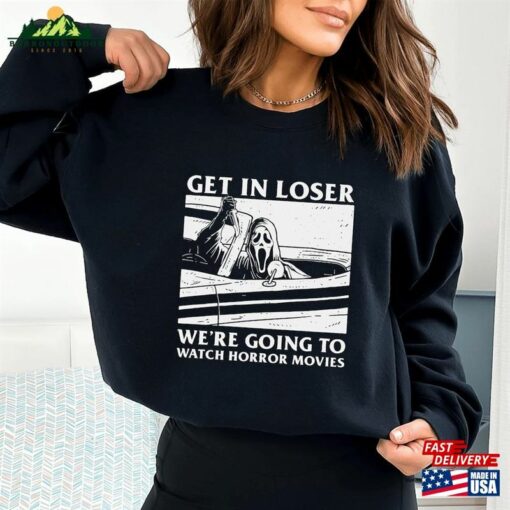 Get In Loser Halloween Sweatshirt We’Re Going To Watch Horror Movies Sweater Hoodie T-Shirt