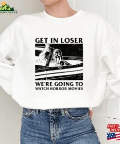 Get In Loser Halloween Sweatshirt We’Re Going To Watch Horror Movies Sweater Hoodie T-Shirt