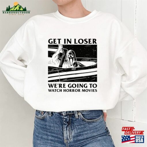 Get In Loser Halloween Sweatshirt We’Re Going To Watch Horror Movies Sweater Hoodie T-Shirt