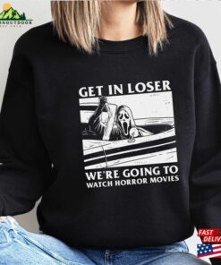 Get In Loser Halloween Sweatshirt We'Re Going To Watch Horror Movies Sweater Hoodie T Shirt 3