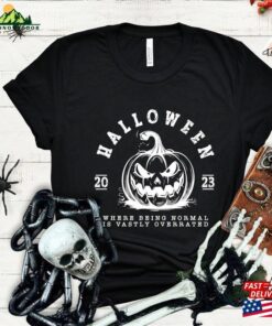 Halloween 2023 Shirt Where Being Normal Is Vastly Overrated T-Shirt Sweatshirt Classic