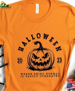 Halloween 2023 Shirt Where Being Normal Is Vastly Overrated T-Shirt Sweatshirt Classic