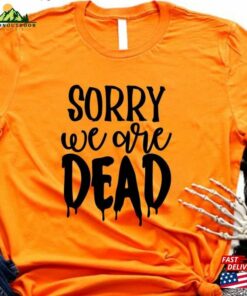 Halloween Sorry We Are Dead Shirt Unisex Classic