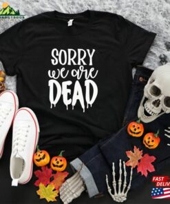 Halloween Sorry We Are Dead Shirt Unisex Classic