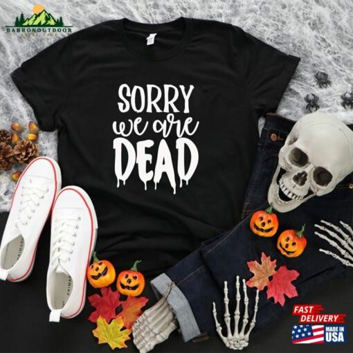 Halloween Sorry We Are Dead Shirt Unisex Classic