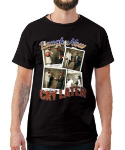 Laugh Now Cry Later T-Shirt