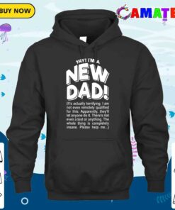 Yay Im A New Dad Funny Fathers Day Joke T-shirt 2 Yay Im A New Dad Funny Fathers Day Joke T shirt 3