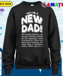 Yay Im A New Dad Funny Fathers Day Joke T-shirt 3 Yay Im A New Dad Funny Fathers Day Joke T shirt 4